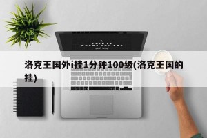 洛克王国外i挂1分钟100级(洛克王国的挂)