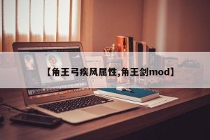 【角王弓疾风属性,角王剑mod】