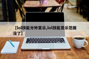 【lol技能分钟显示,lol技能显示范围没了】