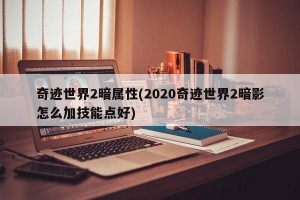 奇迹世界2暗属性(2020奇迹世界2暗影怎么加技能点好)