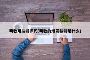 明教用技能摔死(明教的爆发技能是什么)