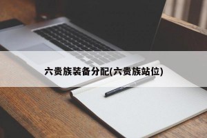 六贵族装备分配(六贵族站位)