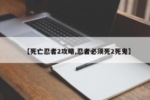 【死亡忍者2攻略,忍者必须死2死鬼】