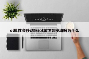 ol属性会移动吗/ol属性会移动吗为什么