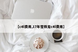 【c4l费用,17年雪铁龙c4l费用】