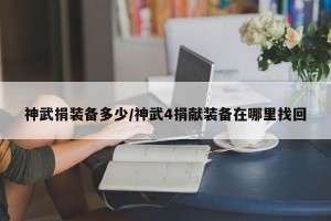 神武捐装备多少/神武4捐献装备在哪里找回