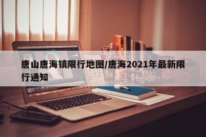 唐山唐海镇限行地图/唐海2021年最新限行通知