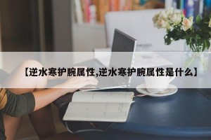 【逆水寒护腕属性,逆水寒护腕属性是什么】