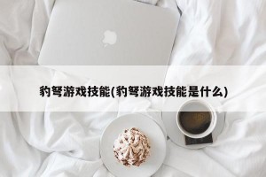 豹弩游戏技能(豹弩游戏技能是什么)