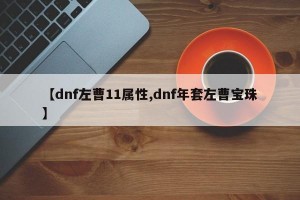 【dnf左曹11属性,dnf年套左曹宝珠】