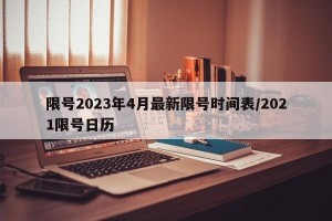 限号2023年4月最新限号时间表/2021限号日历