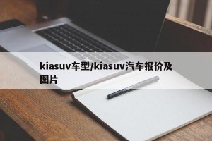 kiasuv车型/kiasuv汽车报价及图片