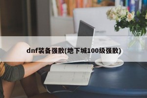 dnf装备强散(地下城100级强散)