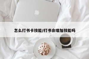 怎么打书卡技能/打书会增加技能吗