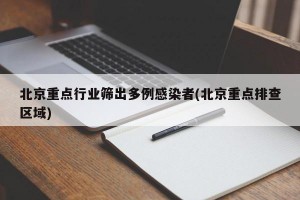 北京重点行业筛出多例感染者(北京重点排查区域)