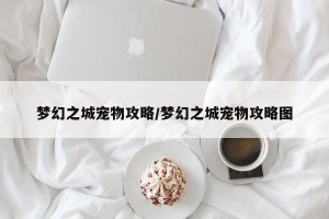 梦幻之城宠物攻略/梦幻之城宠物攻略图