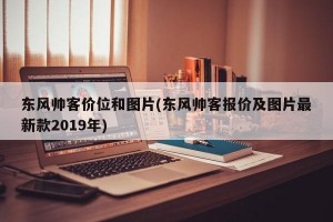 东风帅客价位和图片(东风帅客报价及图片最新款2019年)