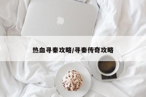 热血寻秦攻略/寻秦传奇攻略