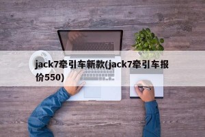 jack7牵引车新款(jack7牵引车报价550)