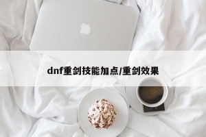 dnf重剑技能加点/重剑效果