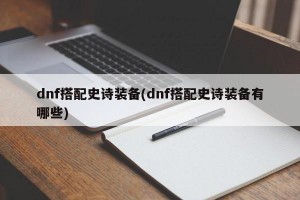 dnf搭配史诗装备(dnf搭配史诗装备有哪些)