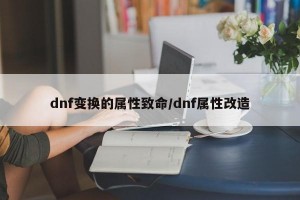 dnf变换的属性致命/dnf属性改造