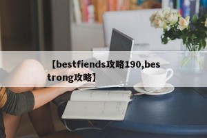 【bestfiends攻略190,bestrong攻略】