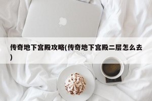 传奇地下宫殿攻略(传奇地下宫殿二层怎么去)