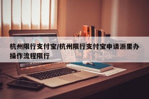 杭州限行支付宝/杭州限行支付宝申请浙里办操作流程限行