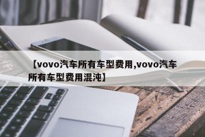 【vovo汽车所有车型费用,vovo汽车所有车型费用混沌】