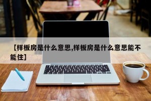 【样板房是什么意思,样板房是什么意思能不能住】