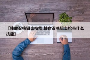 【使命召唤狙击技能,使命召唤狙击枪带什么技能】