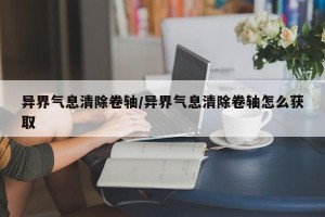 异界气息清除卷轴/异界气息清除卷轴怎么获取