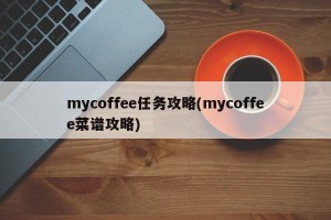 mycoffee任务攻略(mycoffee菜谱攻略)