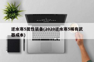 逆水寒5属性装备(2020逆水寒5稀有武器成本)