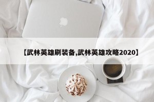 【武林英雄刷装备,武林英雄攻略2020】