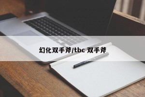 幻化双手斧/tbc 双手斧