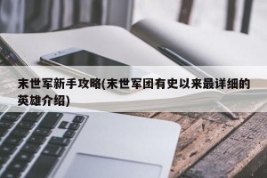 末世军新手攻略(末世军团有史以来最详细的英雄介绍)